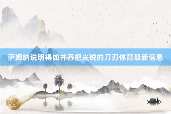 萨姆纳说明得如并吞把尖锐的刀刃体育最新信息