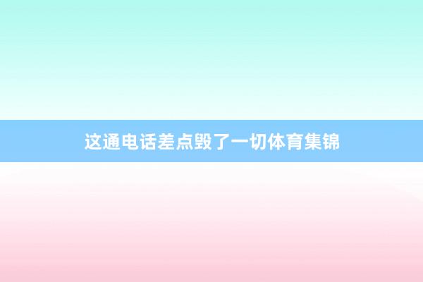 这通电话差点毁了一切体育集锦