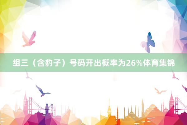 组三（含豹子）号码开出概率为26%体育集锦