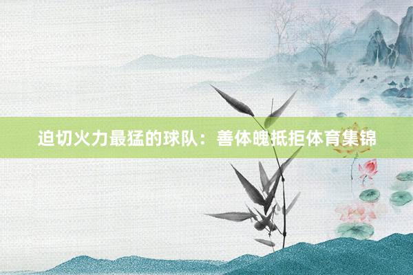 迫切火力最猛的球队：善体魄抵拒体育集锦