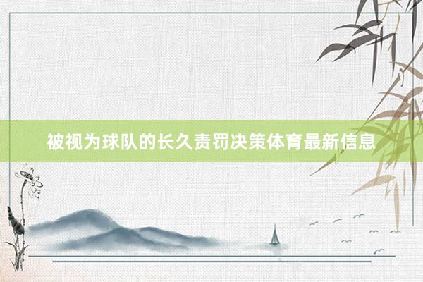 被视为球队的长久责罚决策体育最新信息