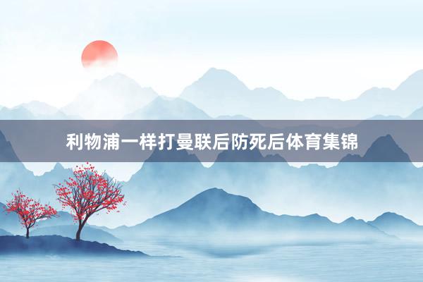利物浦一样打曼联后防死后体育集锦