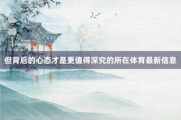 但背后的心态才是更值得深究的所在体育最新信息