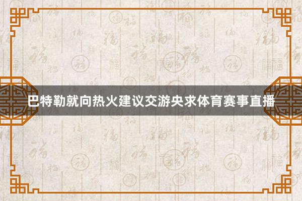 巴特勒就向热火建议交游央求体育赛事直播